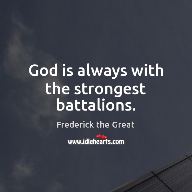 God is always with the strongest battalions. Frederick the Great Picture Quote