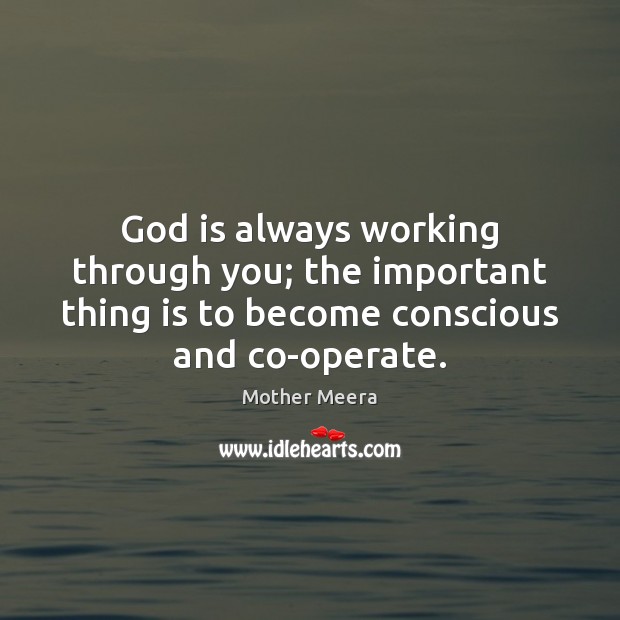 God is always working through you; the important thing is to become Image