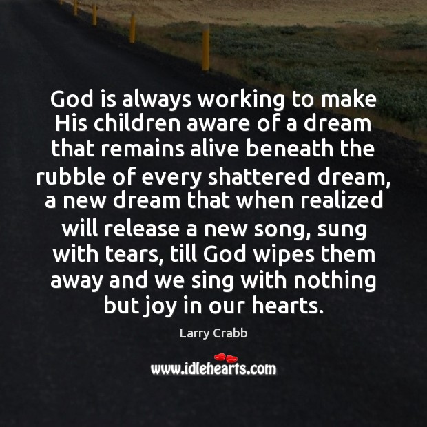 God is always working to make His children aware of a dream Larry Crabb Picture Quote