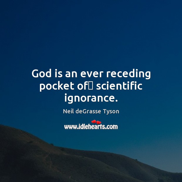 God is an ever receding pocket of﻿ scientific ignorance. Image