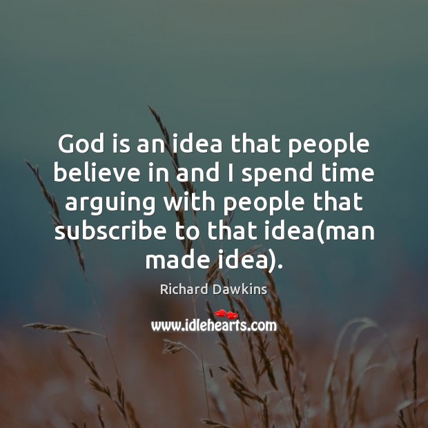 God is an idea that people believe in and I spend time Richard Dawkins Picture Quote