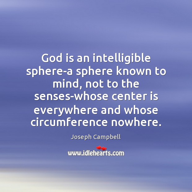 God is an intelligible sphere-a sphere known to mind, not to the Joseph Campbell Picture Quote