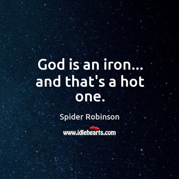 God is an iron… and that’s a hot one. Image