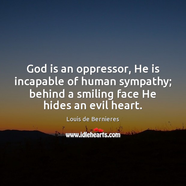 God is an oppressor, He is incapable of human sympathy; behind a Louis de Bernieres Picture Quote