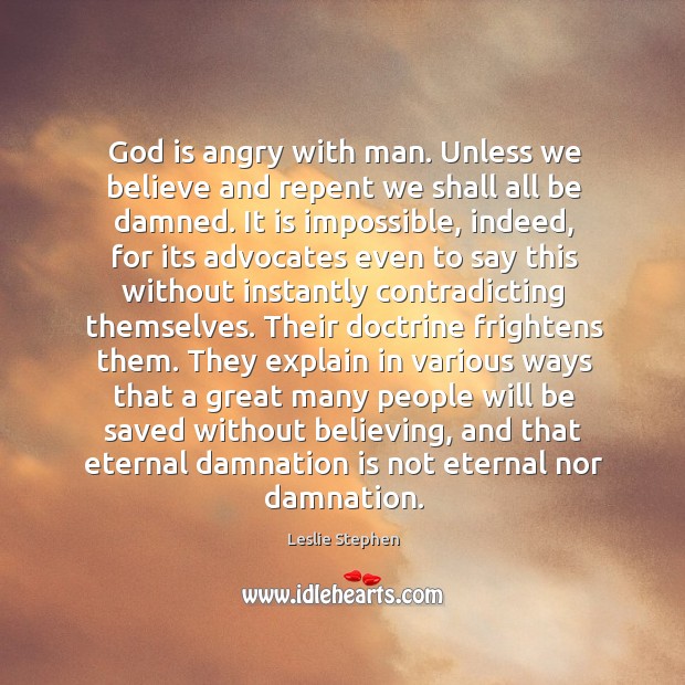God is angry with man. Unless we believe and repent we shall Leslie Stephen Picture Quote