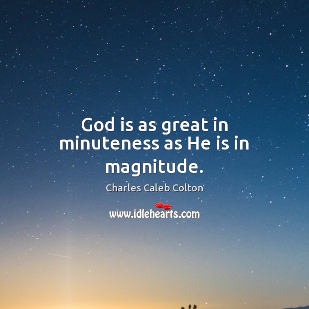 God is as great in minuteness as He is in magnitude. Charles Caleb Colton Picture Quote