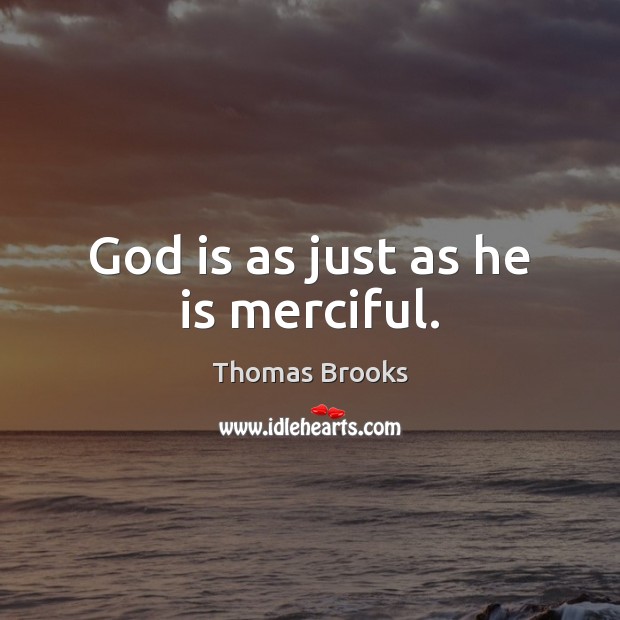 God is as just as he is merciful. Thomas Brooks Picture Quote
