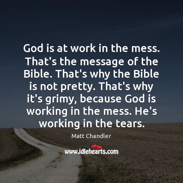 God is at work in the mess. That’s the message of the Matt Chandler Picture Quote