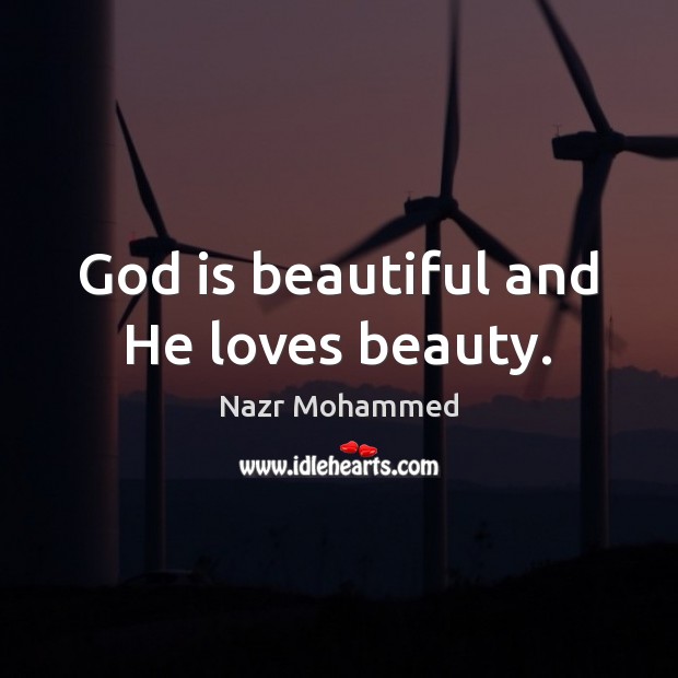 God is beautiful and He loves beauty. Nazr Mohammed Picture Quote