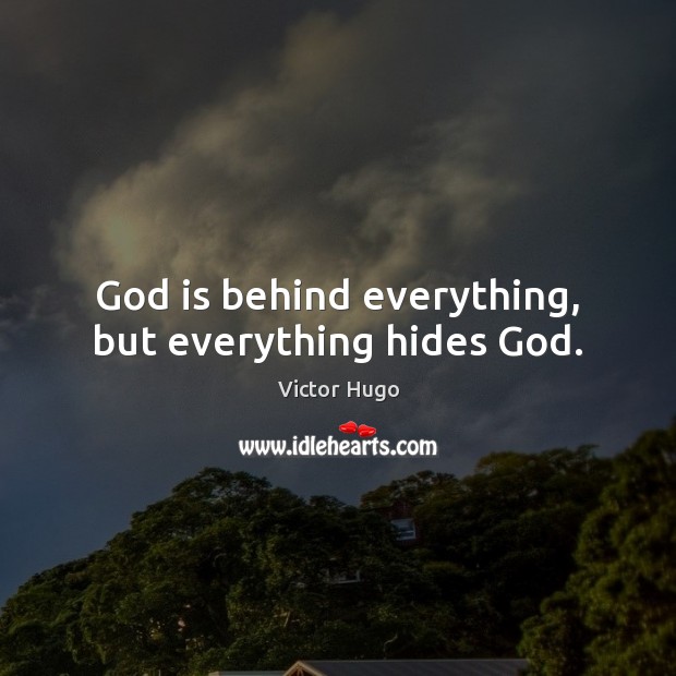 God is behind everything, but everything hides God. Victor Hugo Picture Quote