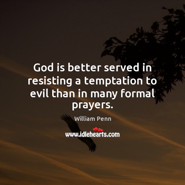 God is better served in resisting a temptation to evil than in many formal prayers. Image