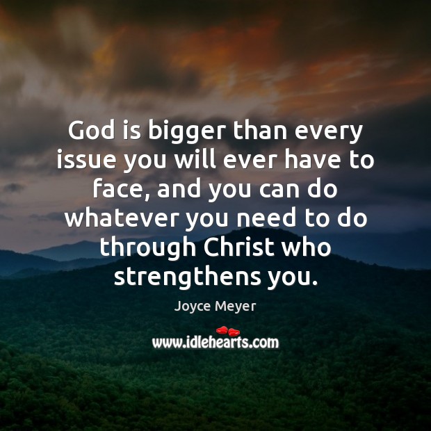 God is bigger than every issue you will ever have to face, Joyce Meyer Picture Quote