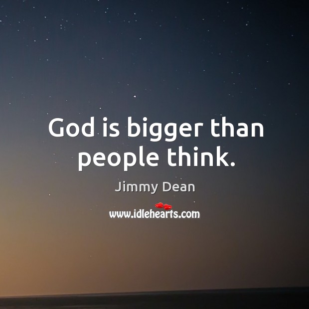 God is bigger than people think. Jimmy Dean Picture Quote