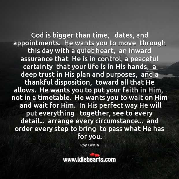 God is bigger than time,   dates, and appointments.  He wants you to Image