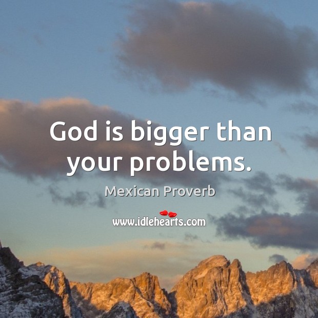 God is bigger than your problems. Mexican Proverbs Image