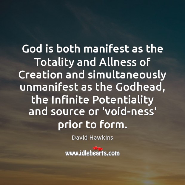 God is both manifest as the Totality and Allness of Creation and David Hawkins Picture Quote