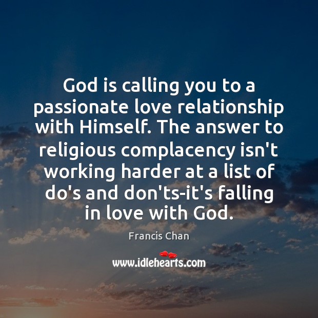 God is calling you to a passionate love relationship with Himself. The Francis Chan Picture Quote