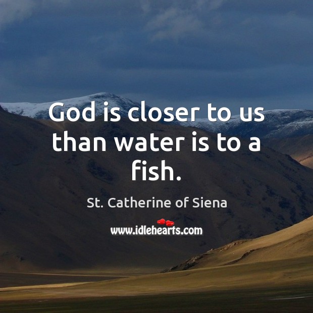 God is closer to us than water is to a fish. Image