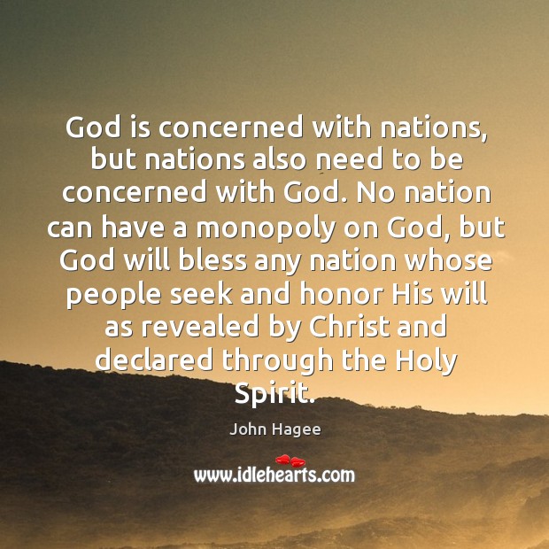 God is concerned with nations, but nations also need to be concerned with God. John Hagee Picture Quote