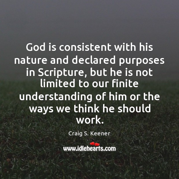God is consistent with his nature and declared purposes in Scripture, but Craig S. Keener Picture Quote