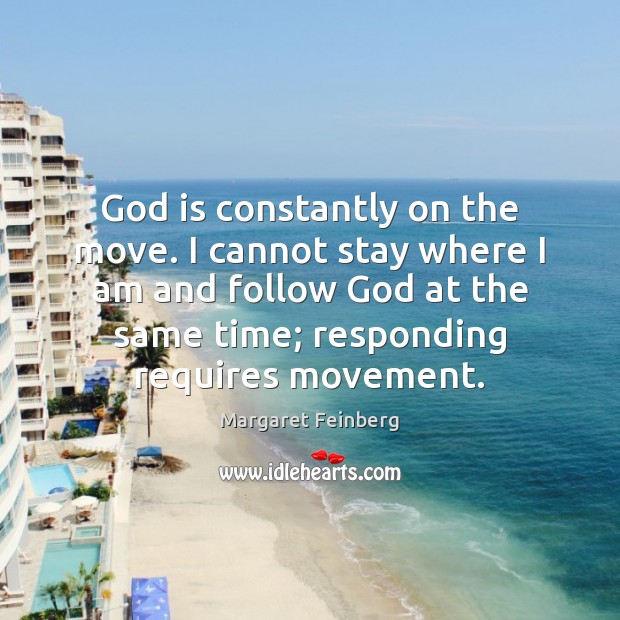 God is constantly on the move. I cannot stay where I am Margaret Feinberg Picture Quote