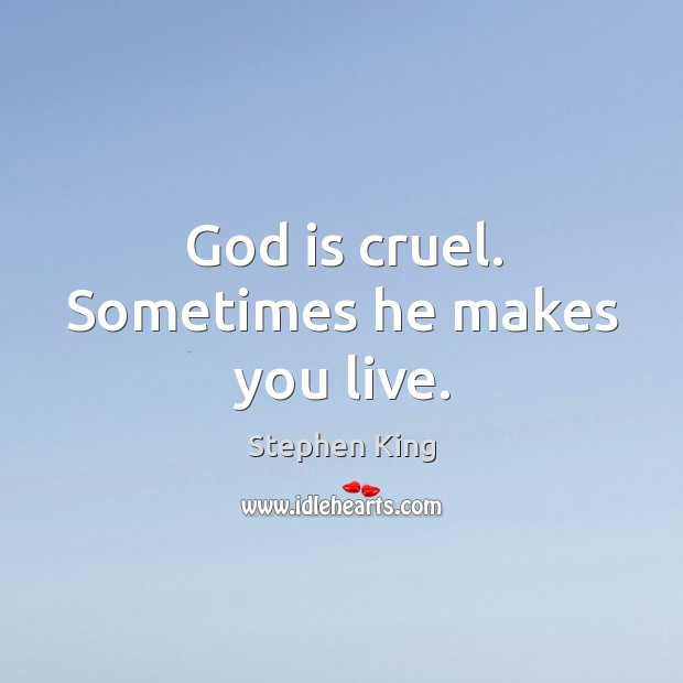 God is cruel. Sometimes he makes you live. Stephen King Picture Quote