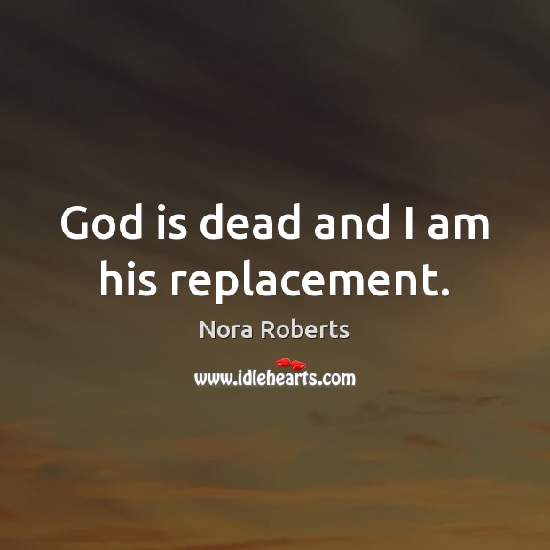 God is dead and I am his replacement. Image