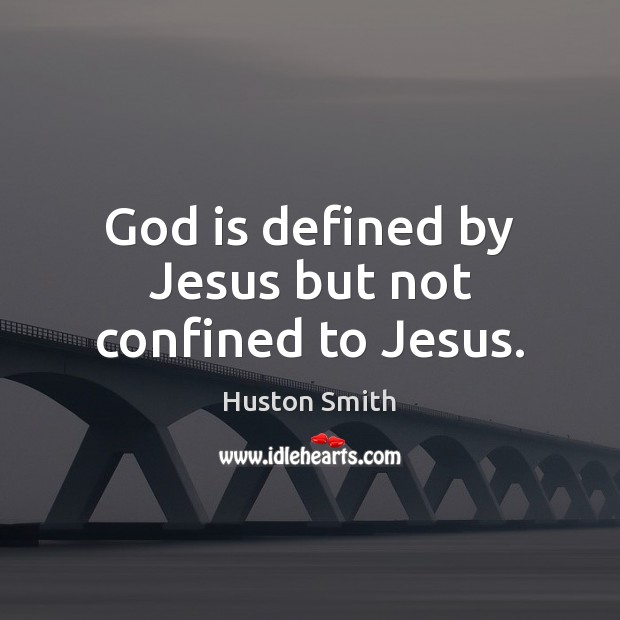 God is defined by Jesus but not confined to Jesus. Huston Smith Picture Quote