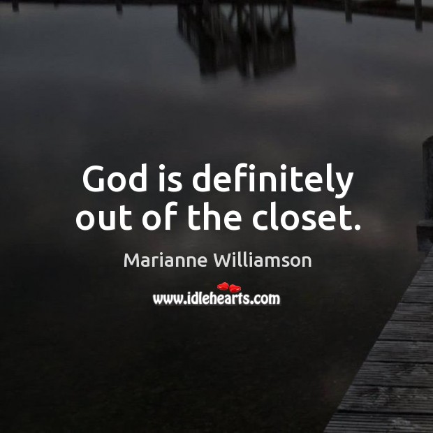 God is definitely out of the closet. Marianne Williamson Picture Quote