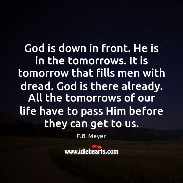 God is down in front. He is in the tomorrows. It is F.B. Meyer Picture Quote