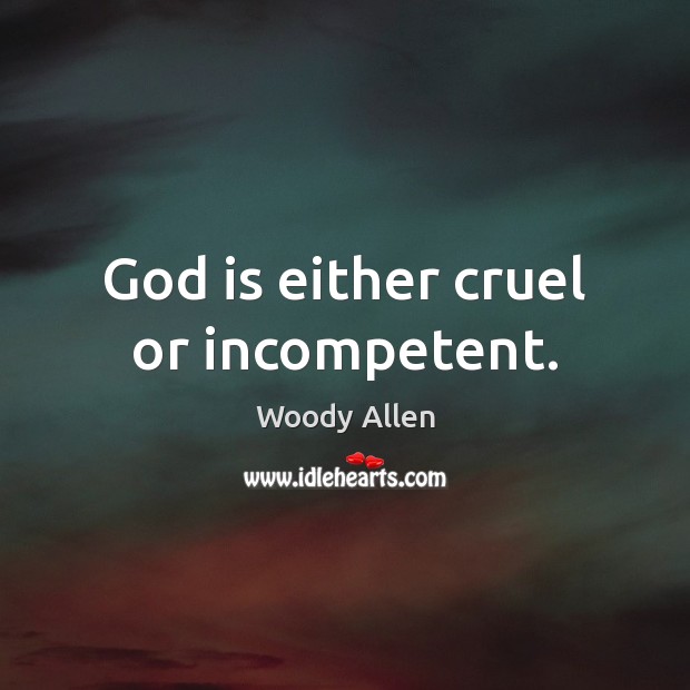 God is either cruel or incompetent. Image