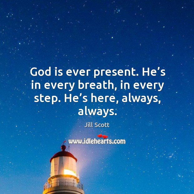 God is ever present. He’s in every breath, in every step. He’s here, always, always. Jill Scott Picture Quote