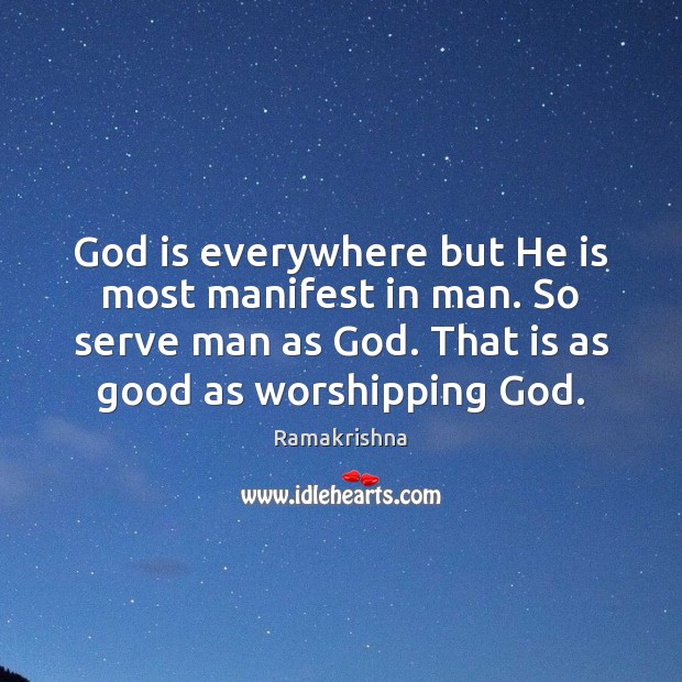 God is everywhere but He is most manifest in man. So serve Image