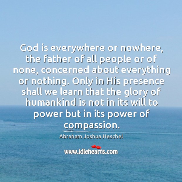 God is everywhere or nowhere, the father of all people or of Abraham Joshua Heschel Picture Quote