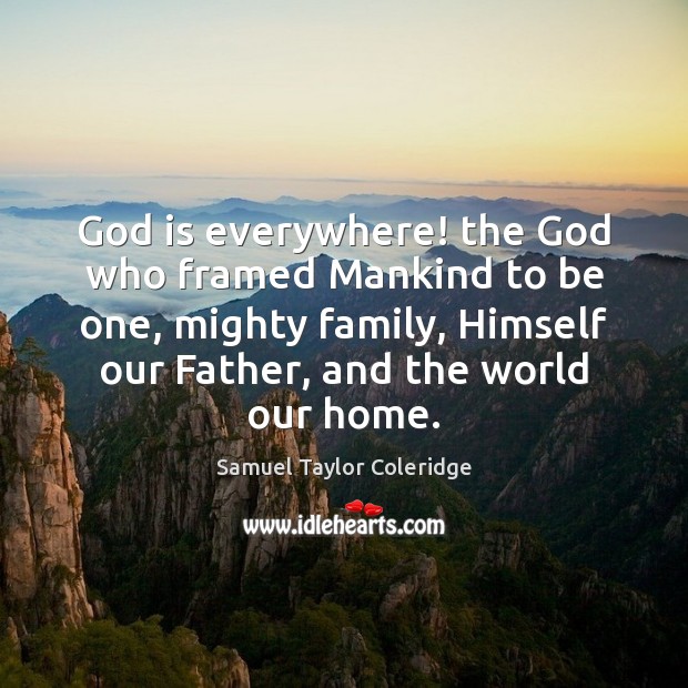 God is everywhere! the God who framed Mankind to be one, mighty Image