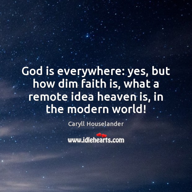 God is everywhere: yes, but how dim faith is, what a remote Caryll Houselander Picture Quote