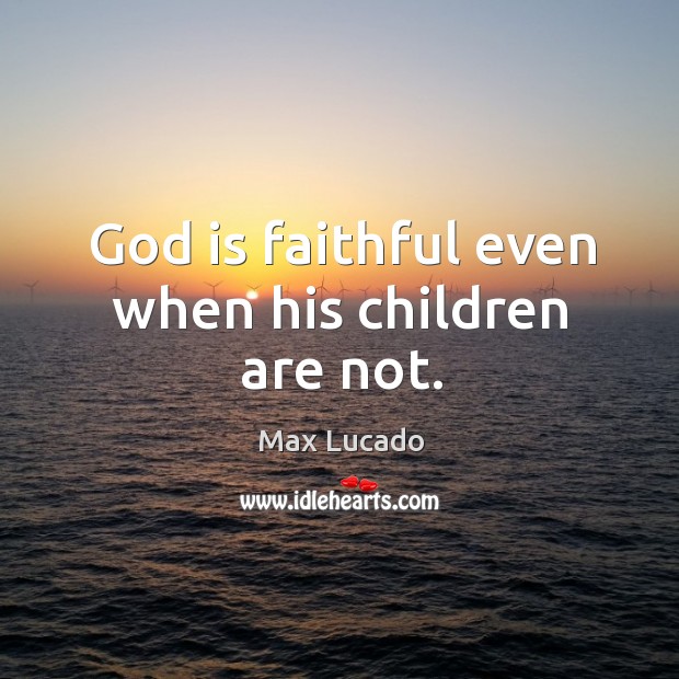 God is faithful even when his children are not. Image