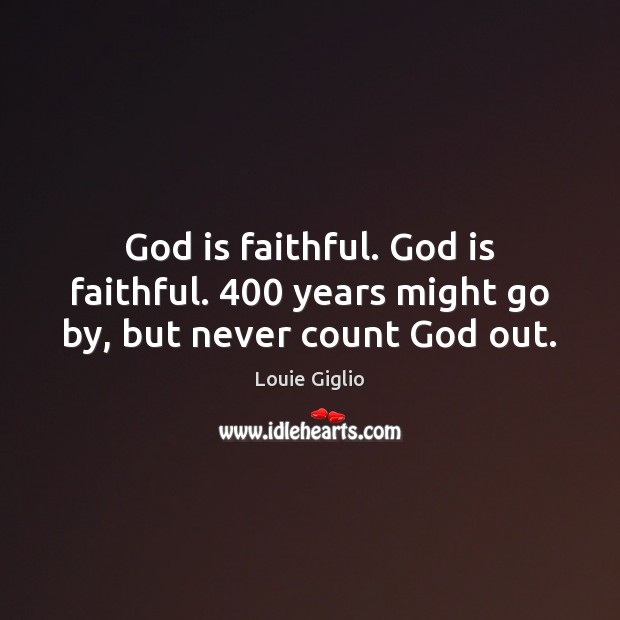 God is faithful. God is faithful. 400 years might go by, but never count God out. Faithful Quotes Image
