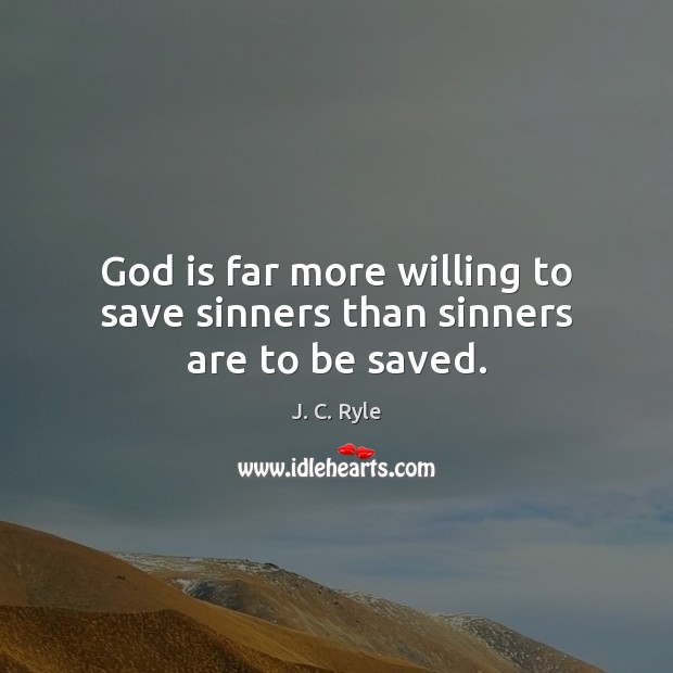 God is far more willing to save sinners than sinners are to be saved. Image