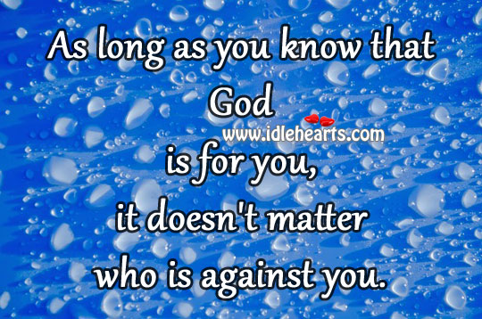 As long as you know that God is for you, it doesn’t matter who is against you. Image
