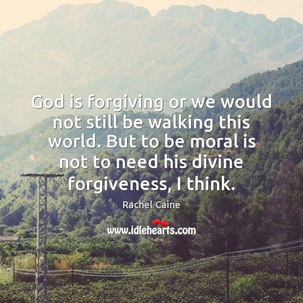 God is forgiving or we would not still be walking this world. Rachel Caine Picture Quote