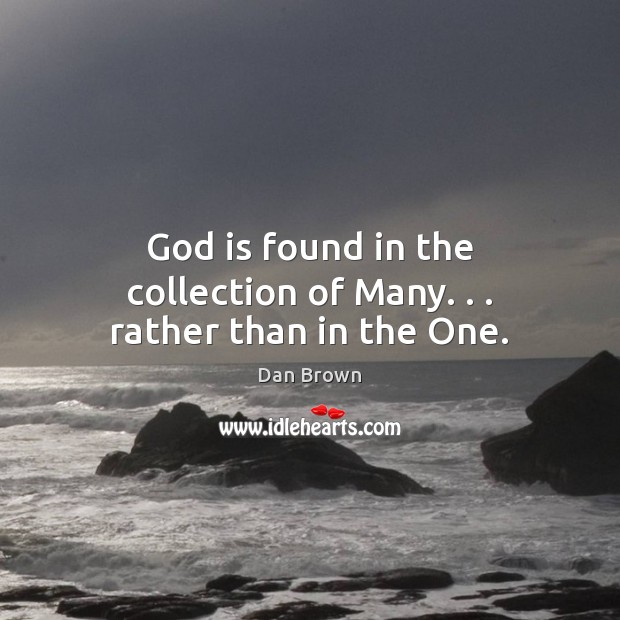 God is found in the collection of Many. . . rather than in the One. Image