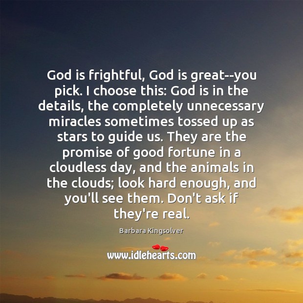 God is frightful, God is great–you pick. I choose this: God is Barbara Kingsolver Picture Quote
