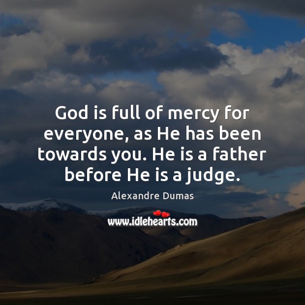 God is full of mercy for everyone, as He has been towards Alexandre Dumas Picture Quote