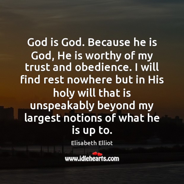 God is God. Because he is God, He is worthy of my Elisabeth Elliot Picture Quote
