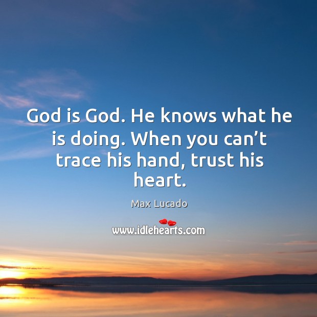 God is God. He knows what he is doing. When you can’t trace his hand, trust his heart. Image