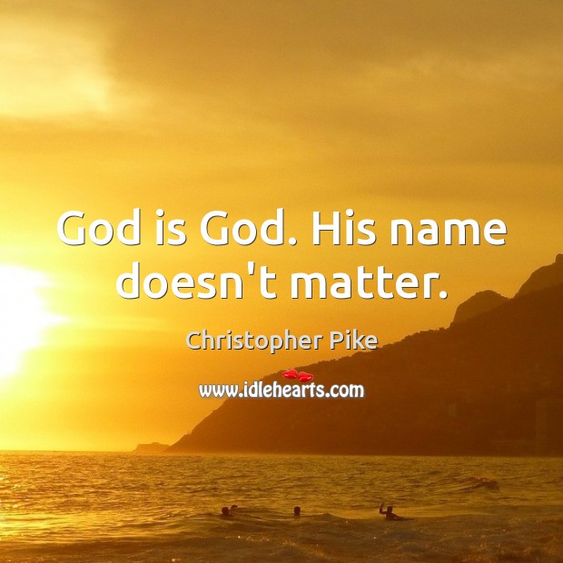God is God. His name doesn’t matter. Christopher Pike Picture Quote