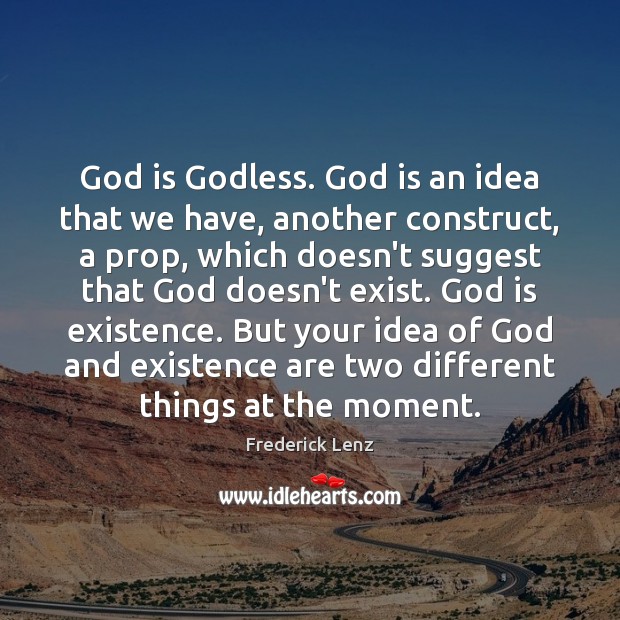 God is Godless. God is an idea that we have, another construct, Image