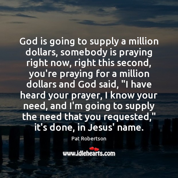 God is going to supply a million dollars, somebody is praying right Pat Robertson Picture Quote