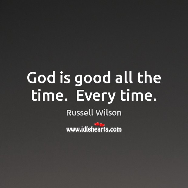 God is good all the time.  Every time. God is Good Quotes Image